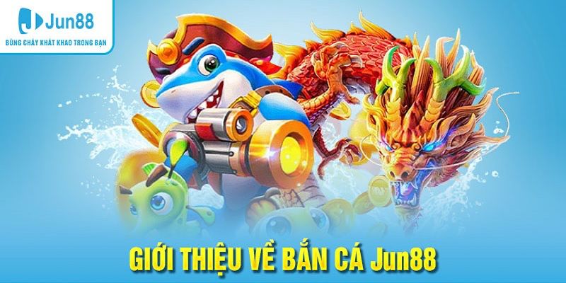 Bắn Cá Jun88 - Chơi Game Giải Trí Khui Quà Cực Khủng