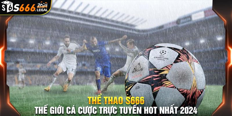 Thể Thao S666 - Cá cược trực tuyến đỉnh cao với tỷ lệ cược hấp dẫn